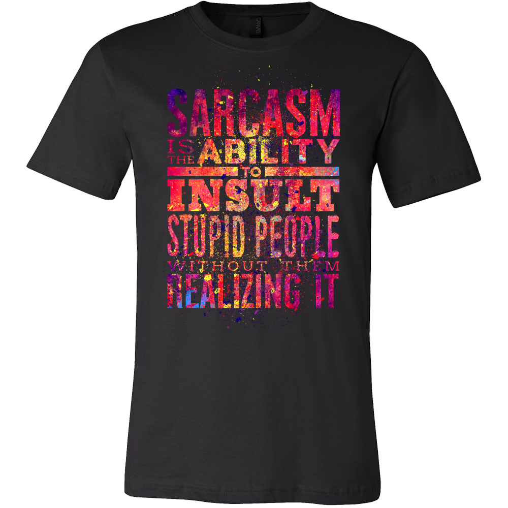Sarcasm Is The Ability To Insult Stupid People
