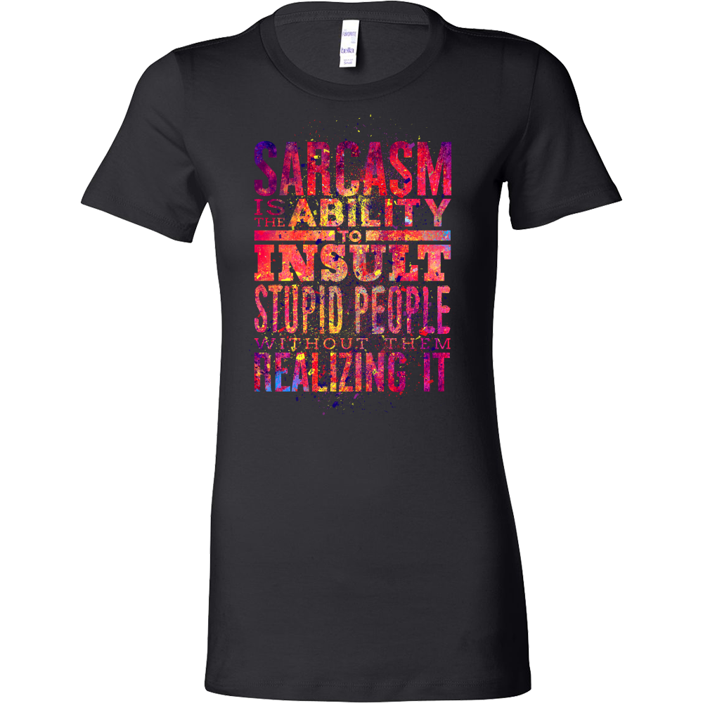 Sarcasm Is The Ability To Insult Stupid People