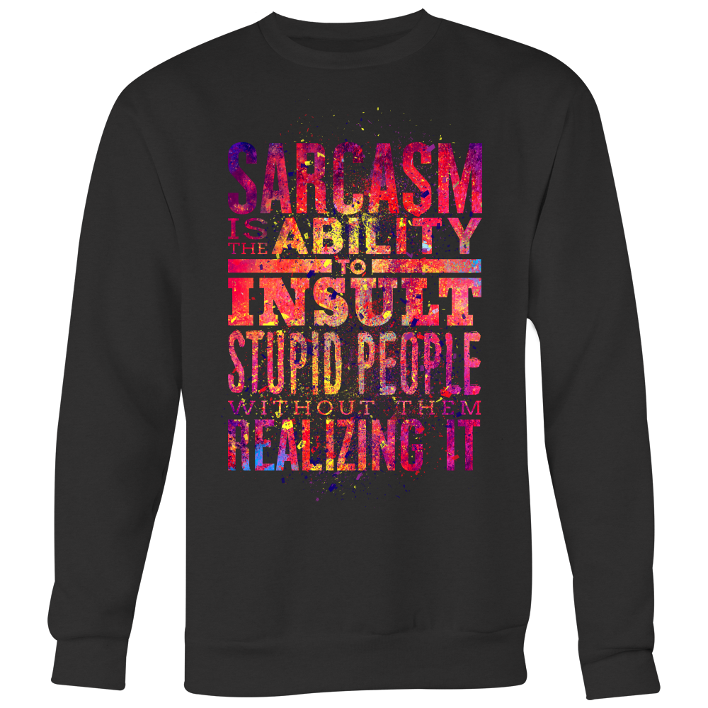 Sarcasm Is The Ability To Insult Stupid People