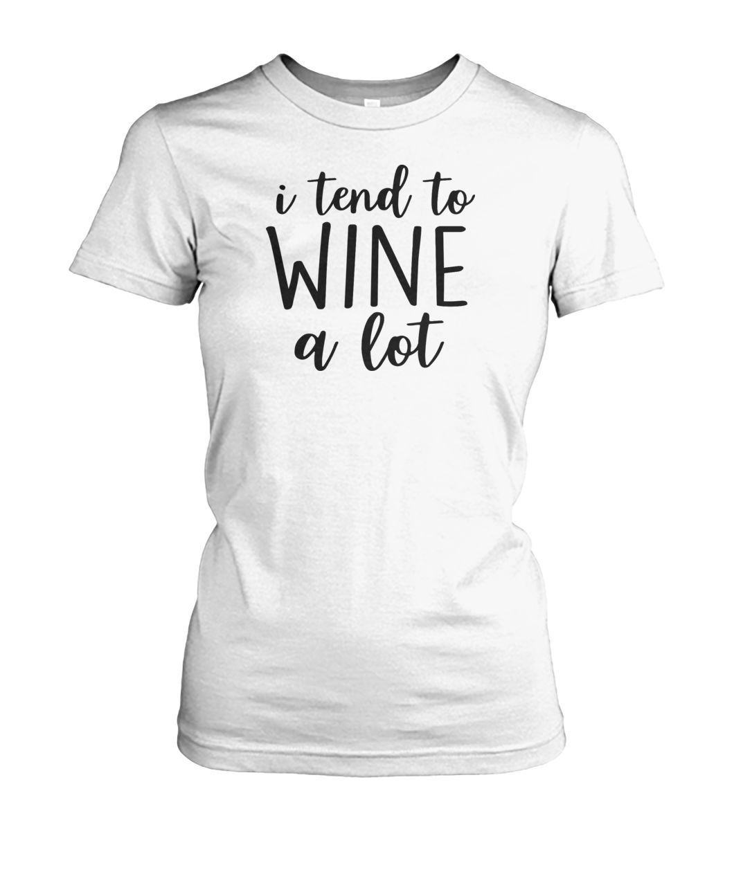 I Tend To Wine A Lot