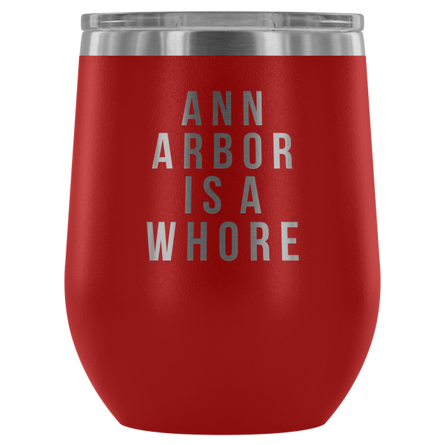 Ann Arbor Is A Whore | Wine Tumbler