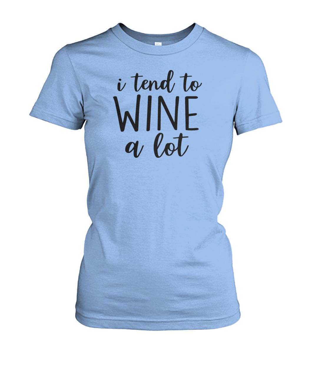 I Tend To Wine A Lot