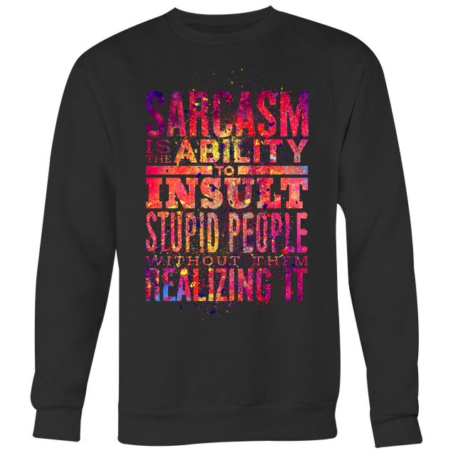 Sarcasm Is The Ability To Insult Stupid People