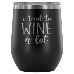 I Tend To Wine A Lot | Wine Tumbler