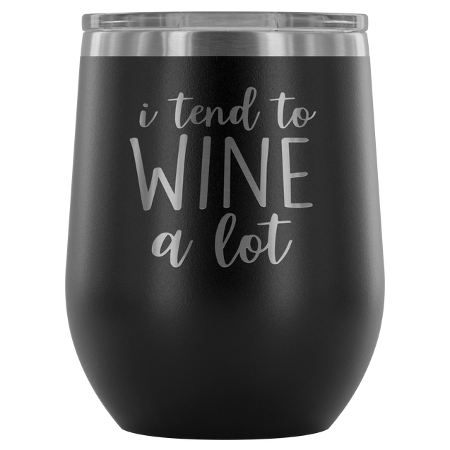 I Tend To Wine A Lot | Wine Tumbler